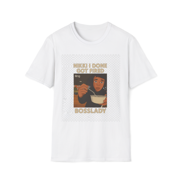 Nikki I Done Got Fired, Bosslady T-Shirt