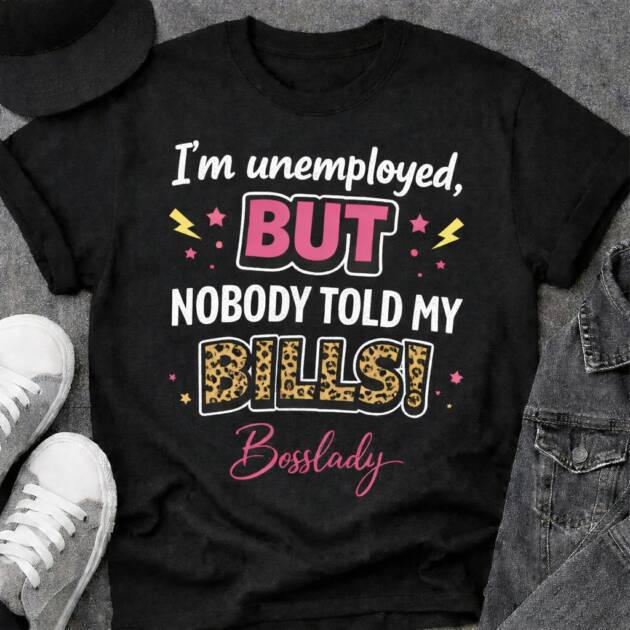 Unemployed but My Bills Didn’t Get the Memo - Bosslady Tee